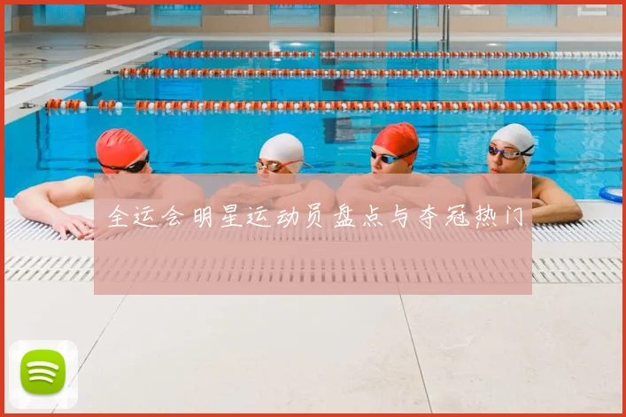 全运会明星运动员盘点与夺冠热门
