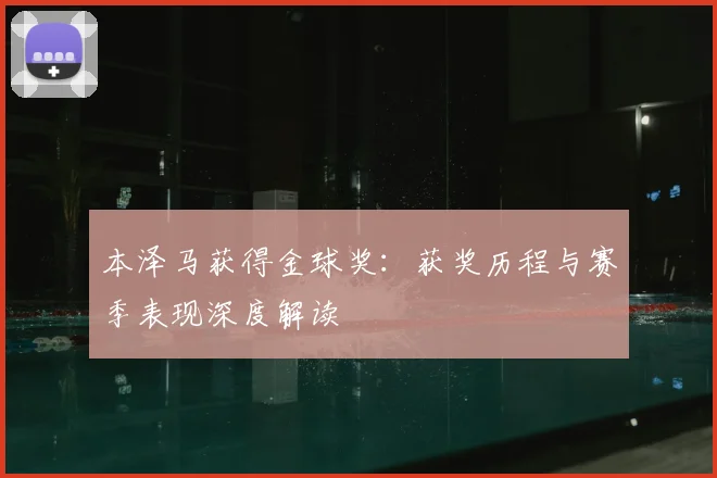 本泽马获得金球奖：获奖历程与赛季表现深度解读
