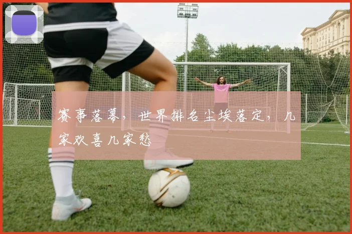 赛事落幕，世界排名尘埃落定，几家欢喜几家愁
